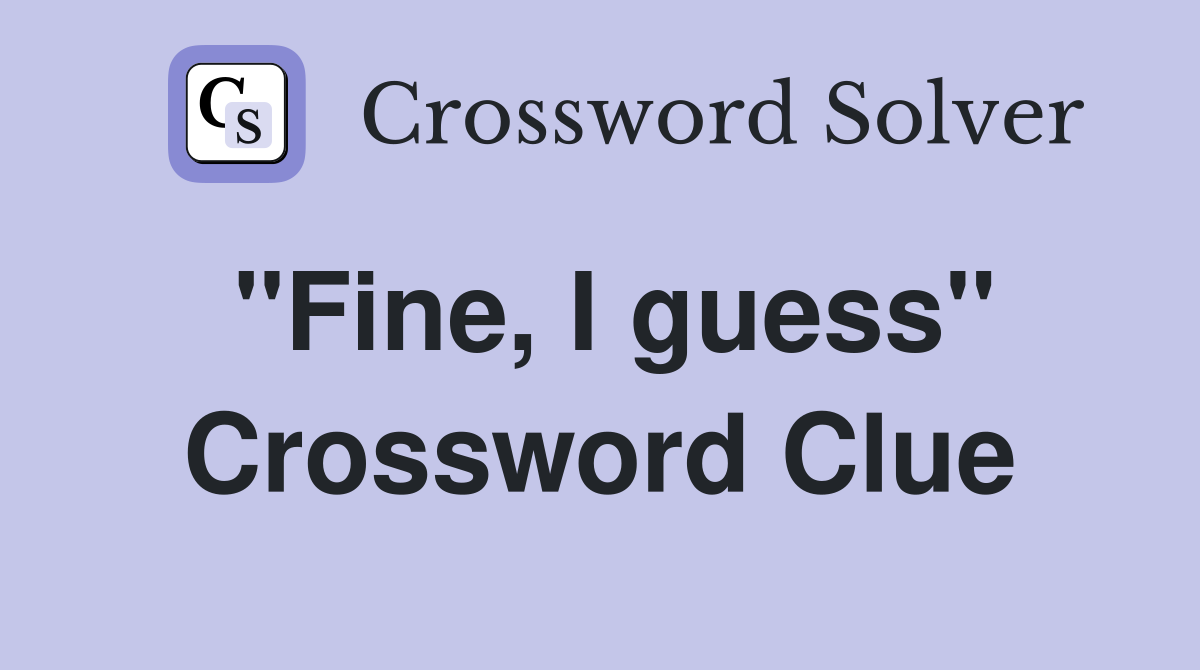 "Fine, I guess" Crossword Clue Answers Crossword Solver